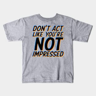 Don't Act Like You're Not Impressed Kids T-Shirt